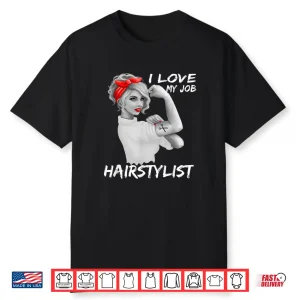 Hairstylist Salon Hairdresser I Love My Job Shirt
