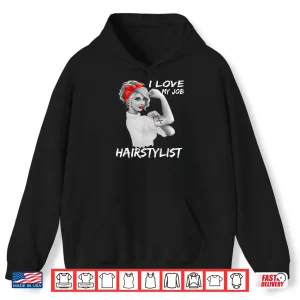 Hoodie Hairstylist Salon Hairdresser I Love My Job Shirt