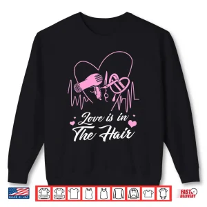 Sweatshirt Hairstylist Hairdresser Love Is In The Hair Shirt