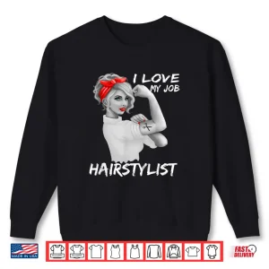 Sweatshirt Hairstylist Salon Hairdresser I Love My Job Shirt