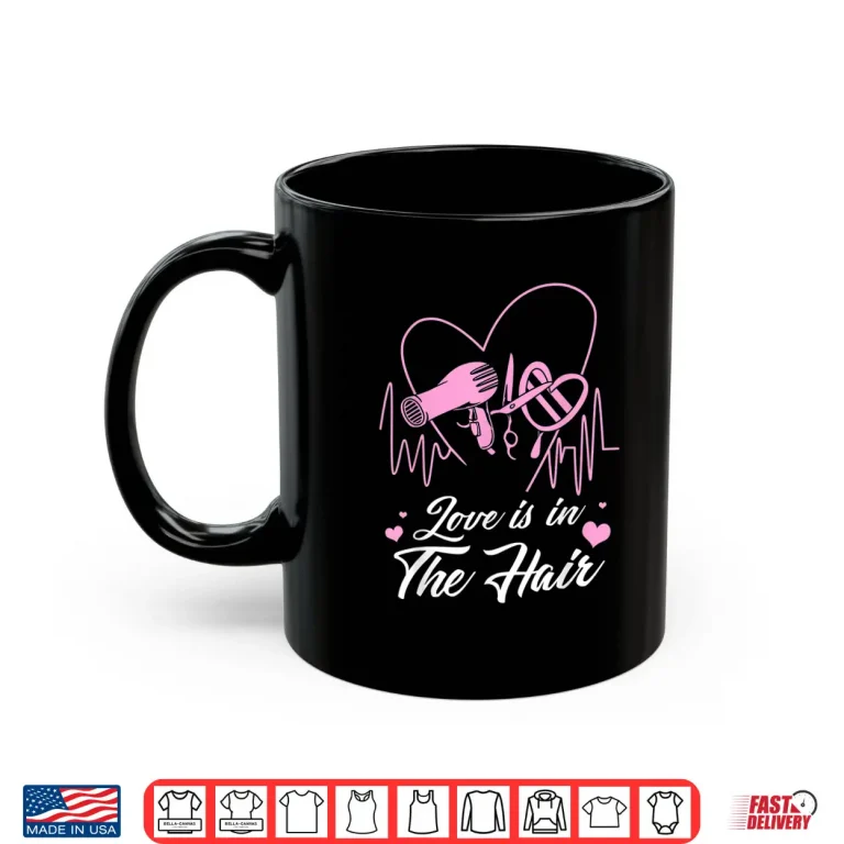 Mug Hairstylist Hairdresser Love Is In The Hair Shirt