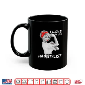 Mug Hairstylist Salon Hairdresser I Love My Job Shirt