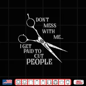 I Get Paid To Cut People Funny Hairdresser Barber Shirt 4 Design I Get Paid To Cut People Funny Hairdresser Barber Shirt