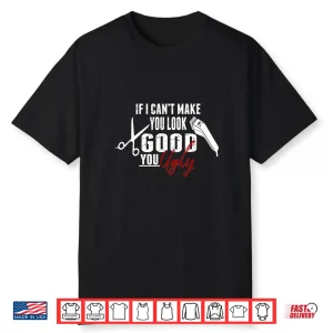 If I Can’T Make You Look Good Funny Barber Gift Shirt