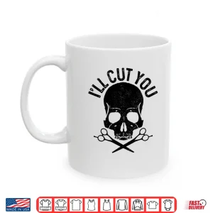 Mug ILl Cut You Barber Skull Hairstylist Hairdresser Shirt