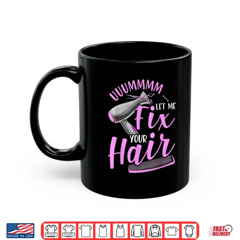 Mug Let Me Fix Your Hair Funny Hairdresser Hairstylist Shirt