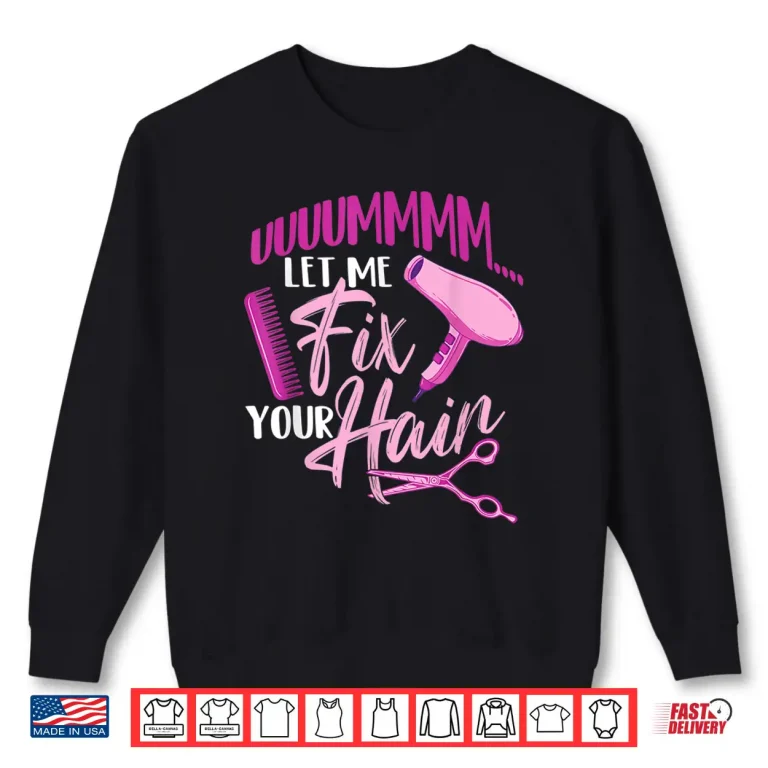 Sweatshirt Let Me Fix Your Hair Hairdresser Hairstylist Beautician Shirt