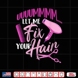 Let Me Fix Your Hair Hairdresser Hairstylist Beautician Shirt 3 Design Let Me Fix Your Hair Hairdresser Hairstylist Beautician Shirt