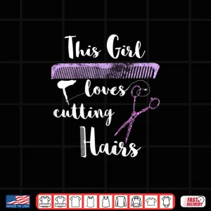 Design This Girl Loves Cutting Hairs Salon Hairstylist Shirt