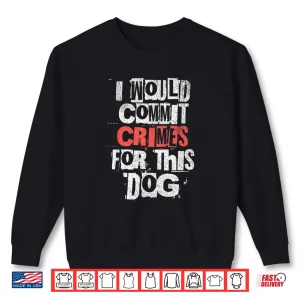 Sweatshirt I Would Commit Crimes For This Dog Lover Shirt 1