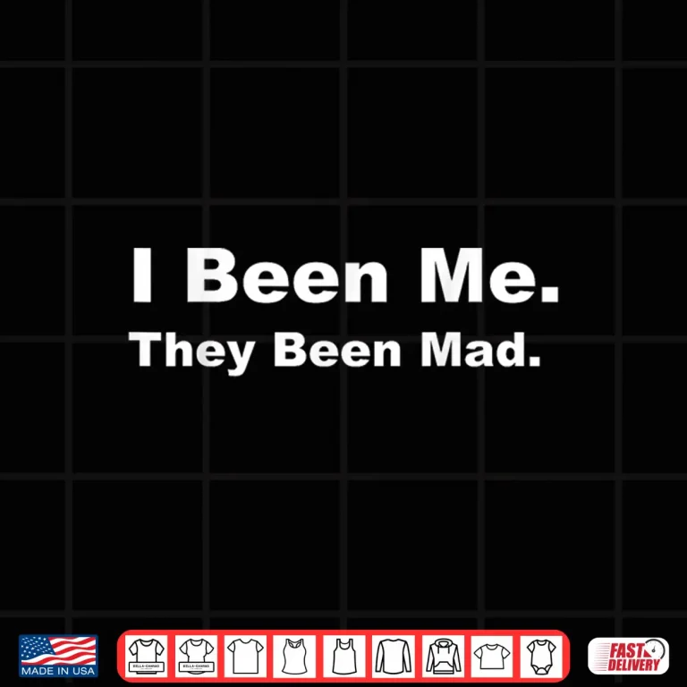 Design I Been Me They Been Mad Bold Statement Shirt 1