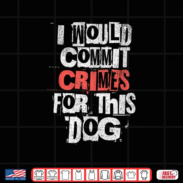 Design I Would Commit Crimes For This Dog Lover Shirt 1