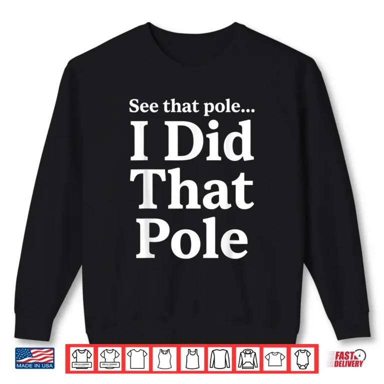 Sweatshirt See That Pole I Did That Pole Lineman Funny Shirt 1