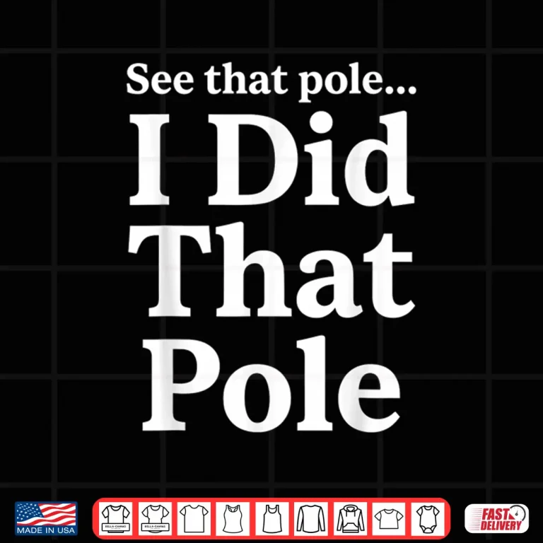 Design See That Pole I Did That Pole Lineman Funny Shirt 1