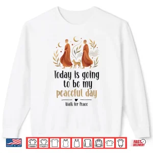 Sweatshirt Today Is Going To Be My Peaceful Day Walk For Peace Shirt 1