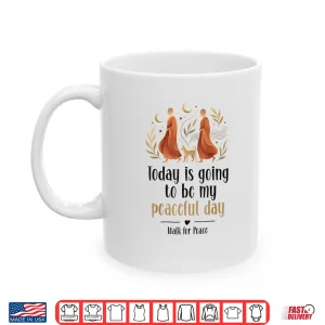 Mug Today Is Going To Be My Peaceful Day Walk For Peace Shirt 1