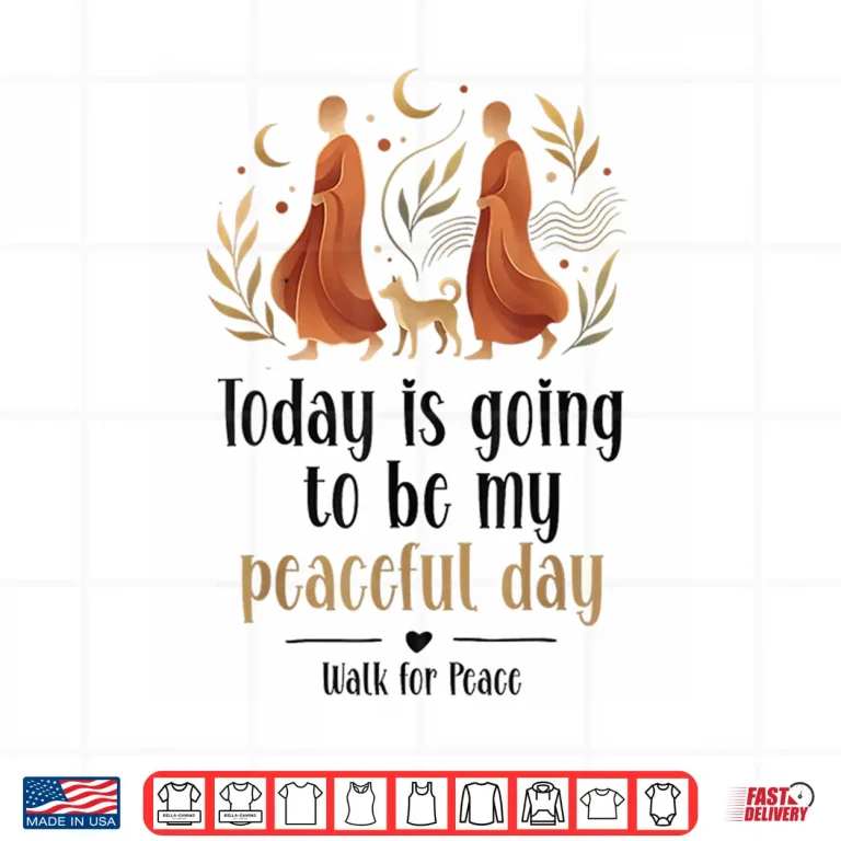 Design Today Is Going To Be My Peaceful Day Walk For Peace Shirt 1