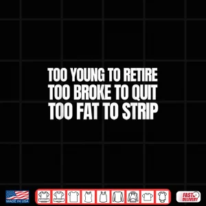 Too Young To Retire Too Broke To Quit Unhinged Meme Shirt 3 Design Too Young To Retire Too Broke To Quit Unhinged Meme Shirt 1