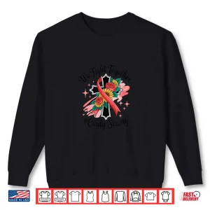 Sweatshirt We Fight Together Cindystrong Support Awareness Shirt 1
