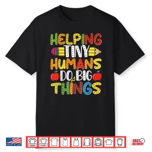 Helping Tiny Humans Do Big Things Cute Teacher Shirt