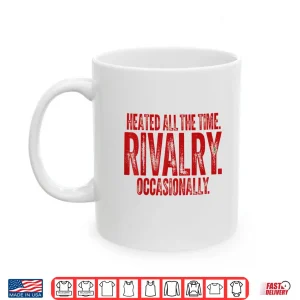 Funny Sports Heated All The Time Rivalry Occasionally Shirt 3 Mug Funny Sports Heated All The Time Rivalry Occasionally Shirt