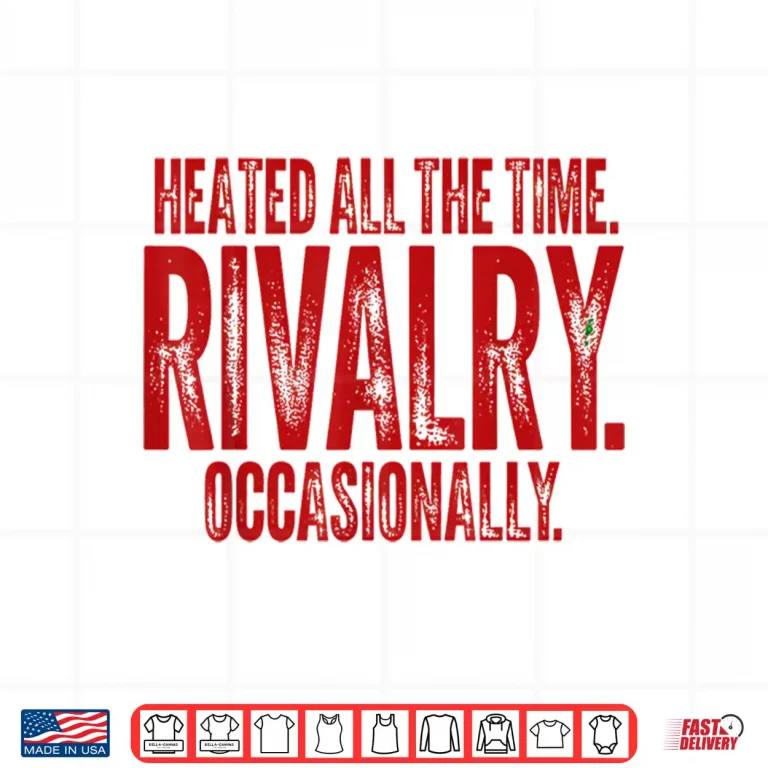 Design Funny Sports Heated All The Time Rivalry Occasionally Shirt