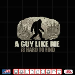 Design Funny Bigfoot A Guy Like Me Is Hard To Find Shirt