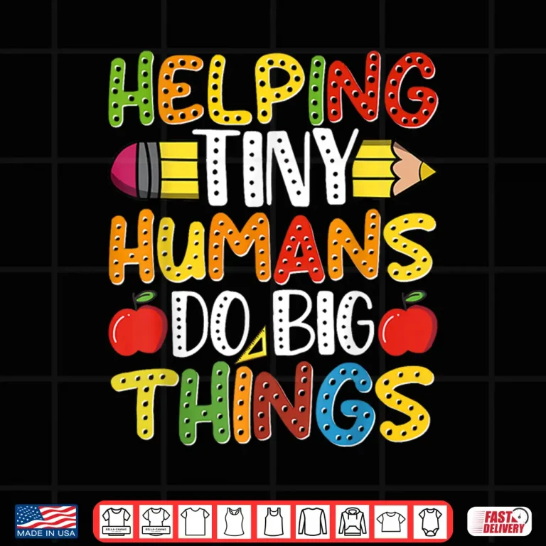 Design Helping Tiny Humans Do Big Things Cute Teacher Shirt
