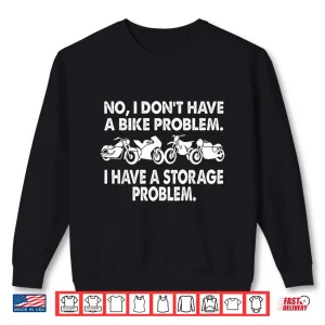 Sweatshirt I DonT Have A Bike Problem I Have A Storage Shirt