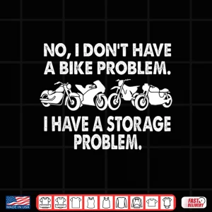 Design I DonT Have A Bike Problem I Have A Storage Shirt
