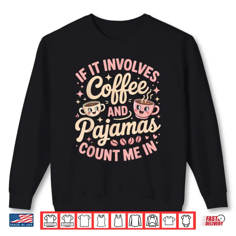 Sweatshirt If It Involves Coffee And Pajamas Count Me In Shirt