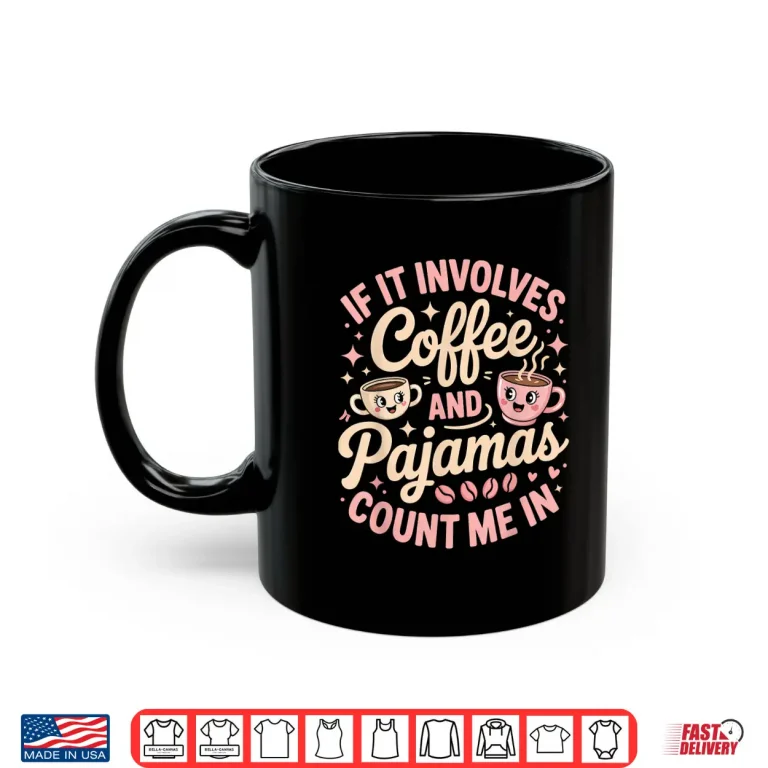 Mug If It Involves Coffee And Pajamas Count Me In Shirt