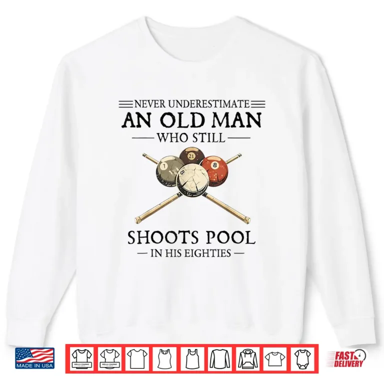 Sweatshirt Never Underestimate An Old Man Who Still Shoots Pool Shirt