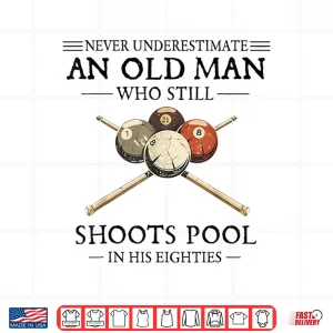 Never Underestimate An Old Man Who Still Shoots Pool Shirt 3 Design Never Underestimate An Old Man Who Still Shoots Pool Shirt