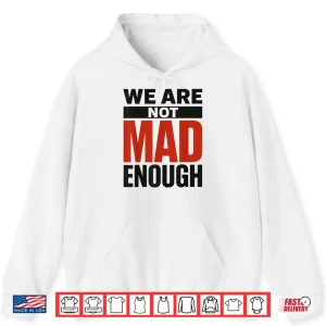 Hoodie We Are Not Mad Enough Bold Social Statement Shirt