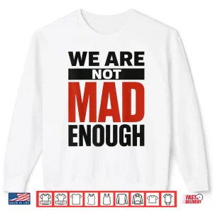 Sweatshirt We Are Not Mad Enough Bold Social Statement Shirt