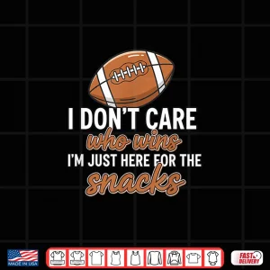 Design I DonT Care Who Wins IM Just Here For The Snacks Football Shirt