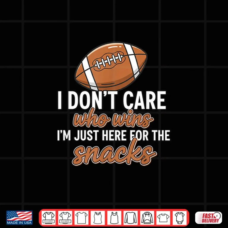 Design I DonT Care Who Wins IM Just Here For The Snacks Football Shirt