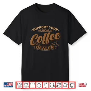 Coffee Barista Shop Funny Support Your Local Coffee Dealer Shirt