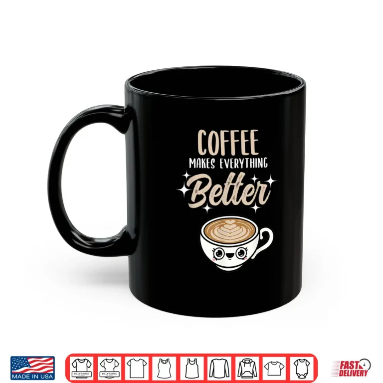 Mug Coffee Makes Everything Better Barista Positive Quote Shirt