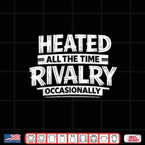 Design Heated All The Time Rivalry Occasionally Sports Quote Shirt