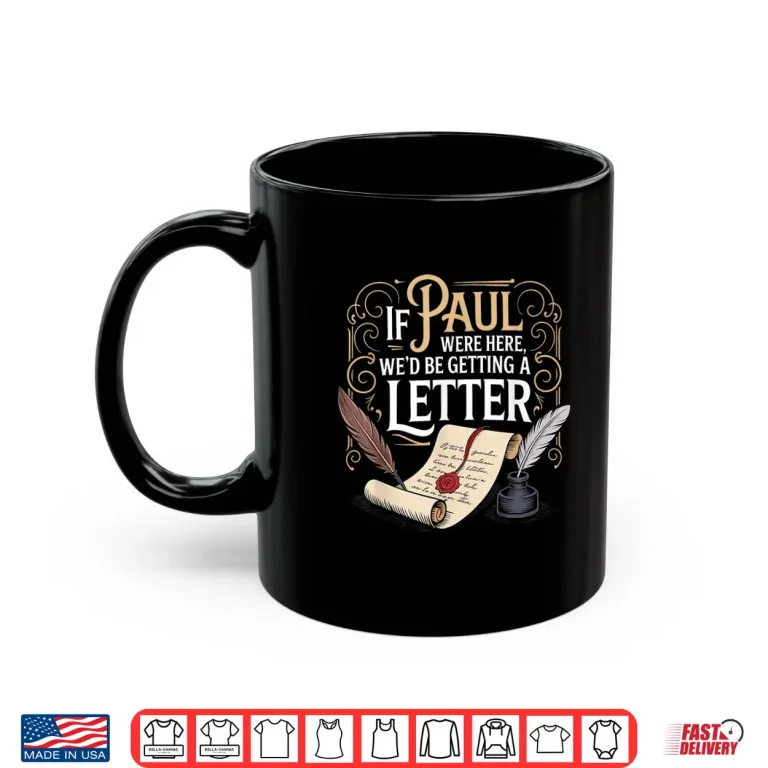 Mug If Paul Were Here WeD Be Getting A Letter Biblical Humor Shirt