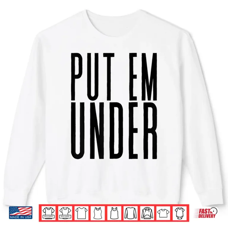 Sweatshirt Put Em Under Medical Anesthesia Professional Humor Shirt