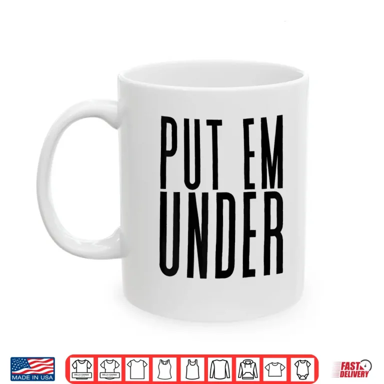 Mug Put Em Under Medical Anesthesia Professional Humor Shirt