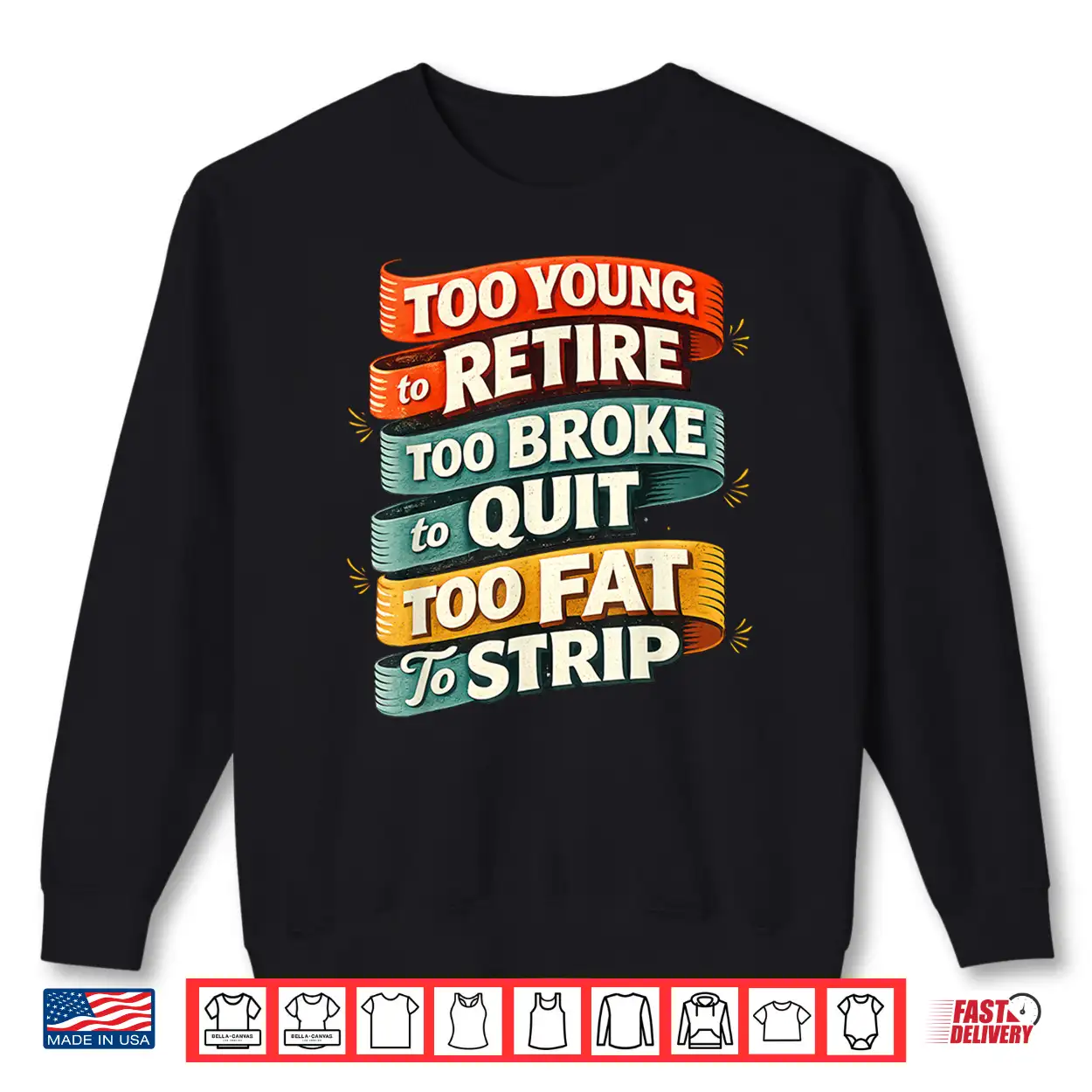 Too Young To Retire Too Broke To Quit Too Fat To Strip Shirt Too Young To Retire Too Broke To Quit Too Fat To Strip Shirt
