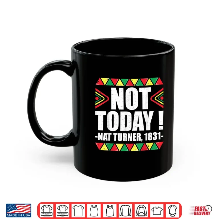 Mug Black History Month Shirt Not Today Nat Turner 1831 Shirt