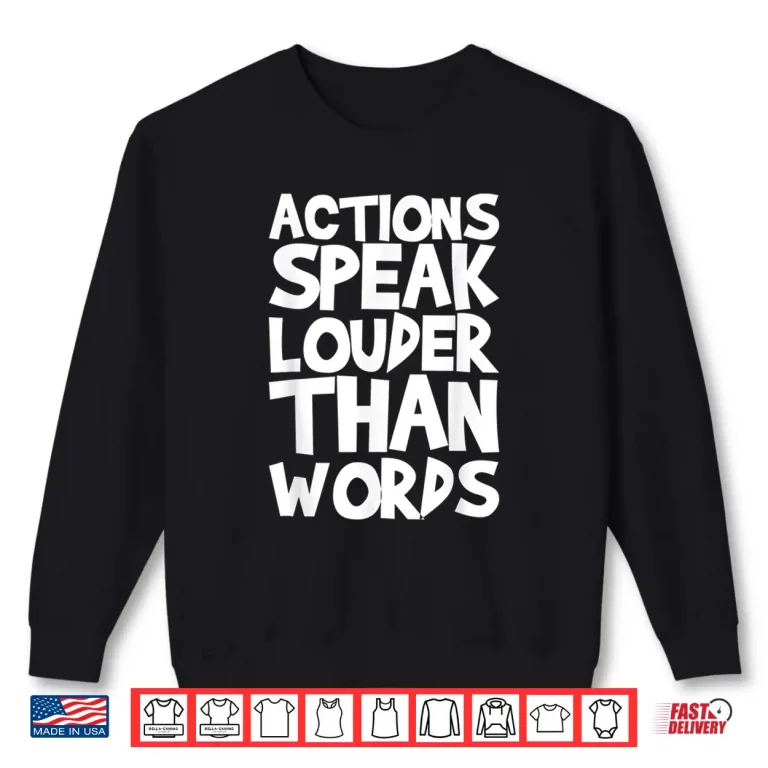 Sweatshirt Actions Speak Louder Than Words Motivational Quote Shirt