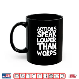 Mug Actions Speak Louder Than Words Motivational Quote Shirt