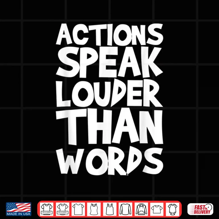 Design Actions Speak Louder Than Words Motivational Quote Shirt