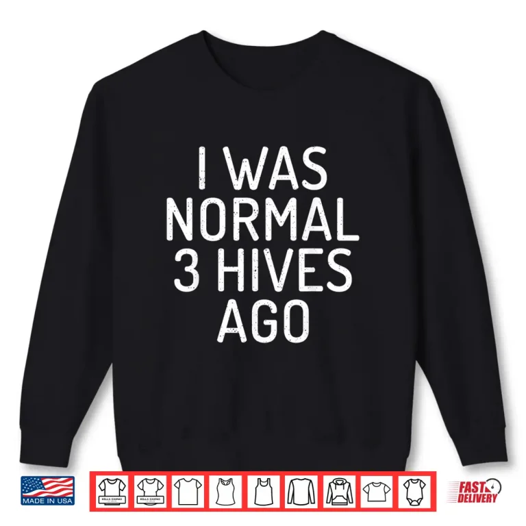 Sweatshirt I Was Normal 3 Hives Ago Funny Bee Lover Beekeeping Shirt